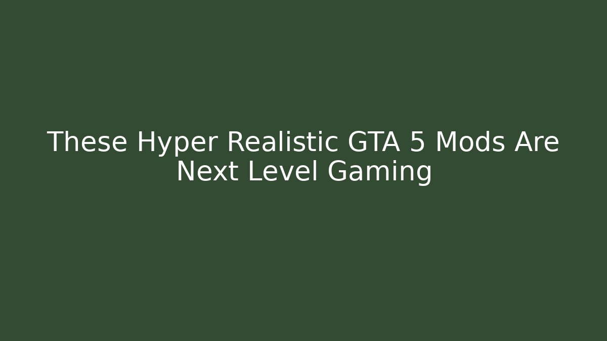 These Hyper Realistic GTA 5 Mods Are Next Level Gaming