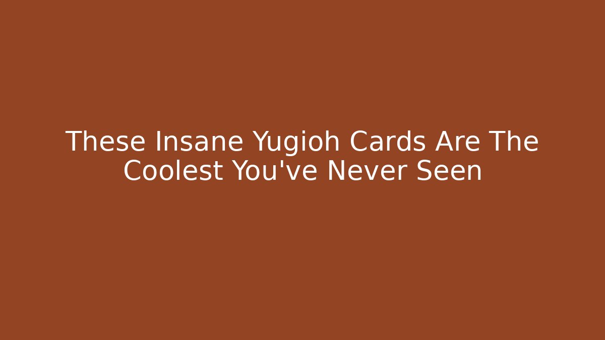 These Insane Yugioh Cards Are The Coolest You've Never Seen