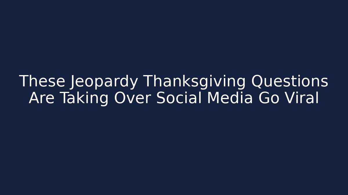 These Jeopardy Thanksgiving Questions Are Taking Over Social Media Go Viral