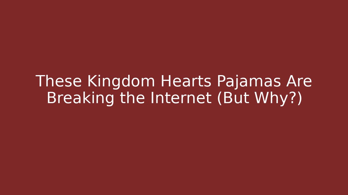 These Kingdom Hearts Pajamas Are Breaking the Internet (But Why?)