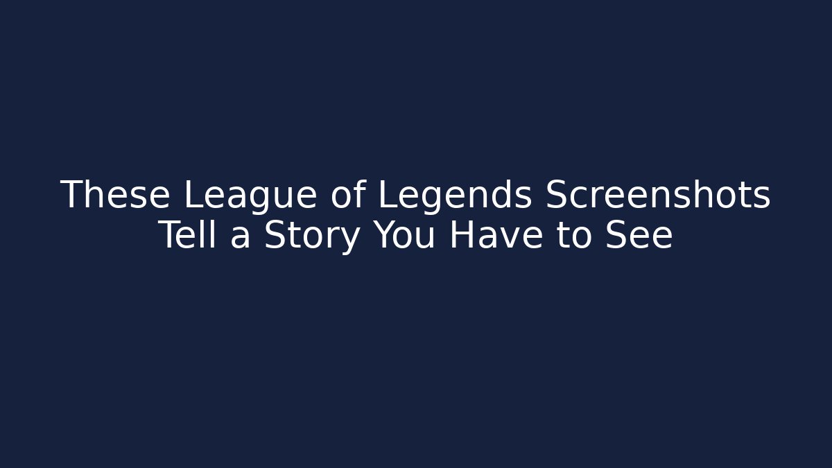 These League of Legends Screenshots Tell a Story You Have to See