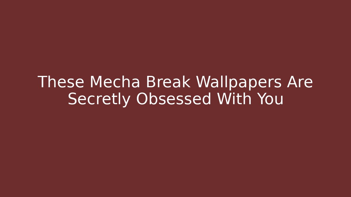 These Mecha Break Wallpapers Are Secretly Obsessed With You