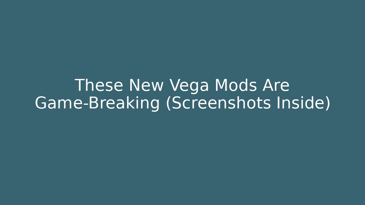 These New Vega Mods Are Game-Breaking (Screenshots Inside) - Critter Realm