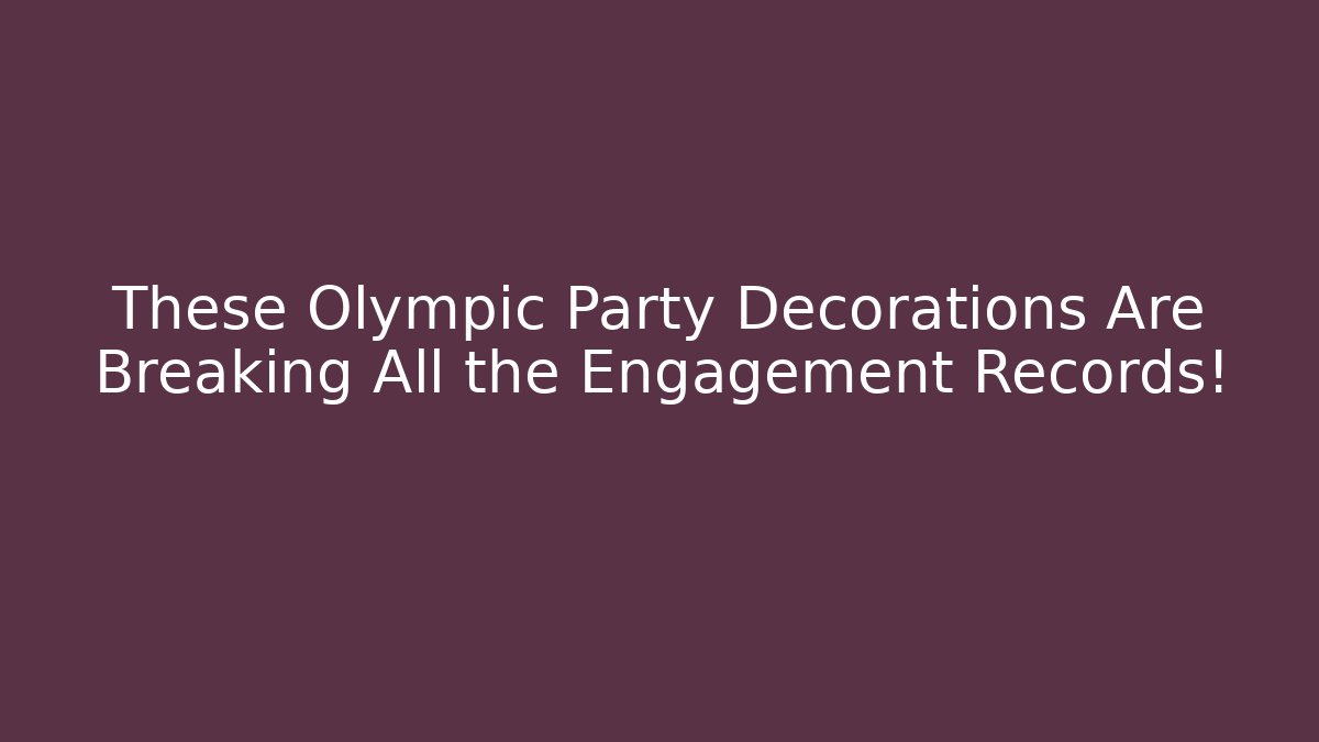These Olympic Party Decorations Are Breaking All the Engagement Records!