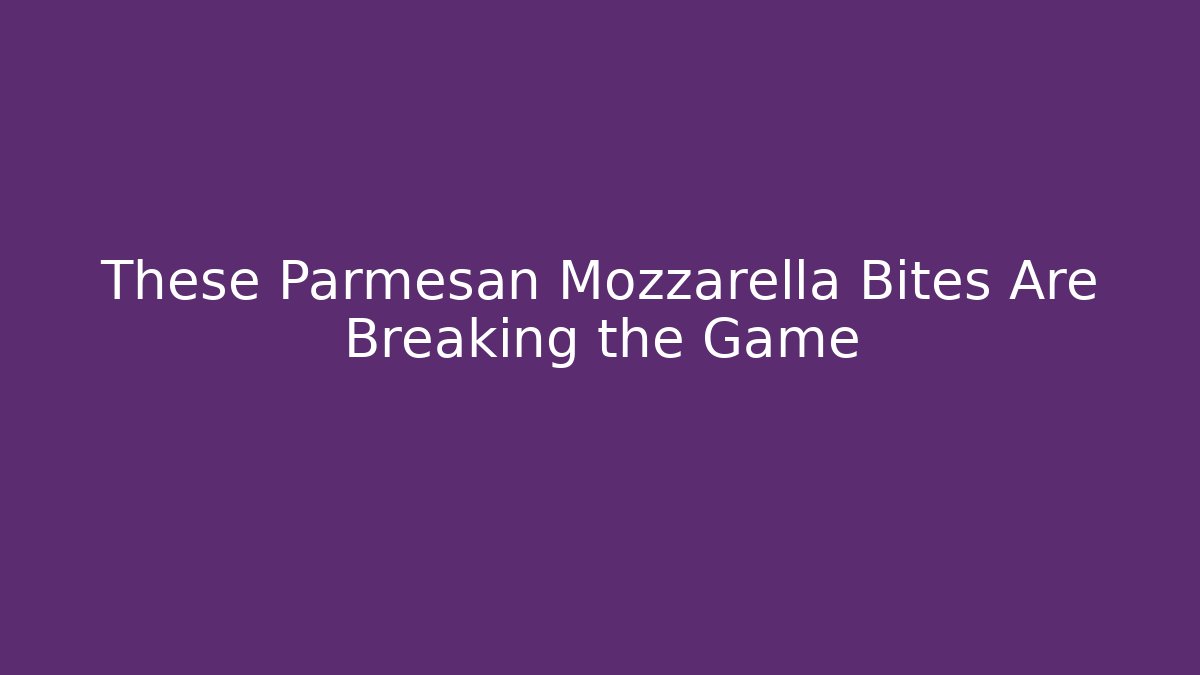 These Parmesan Mozzarella Bites Are Breaking the Game