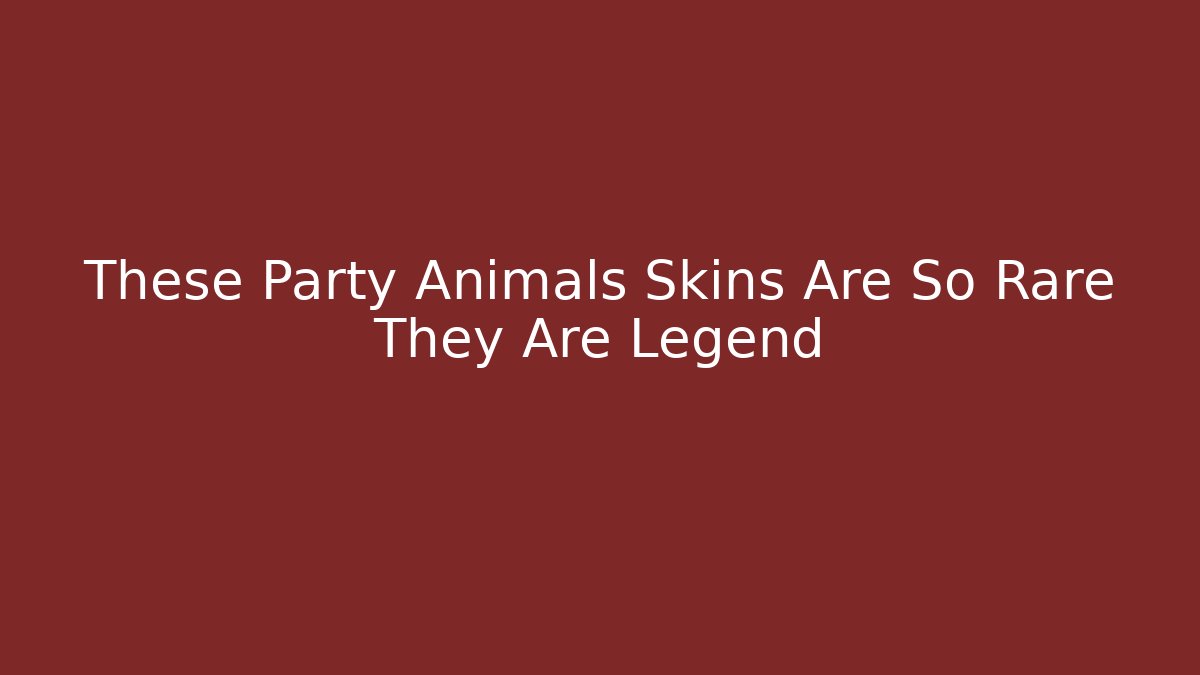 These Party Animals Skins Are So Rare They Are Legend