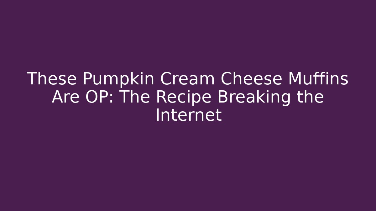 These Pumpkin Cream Cheese Muffins Are OP: The Recipe Breaking the Internet
