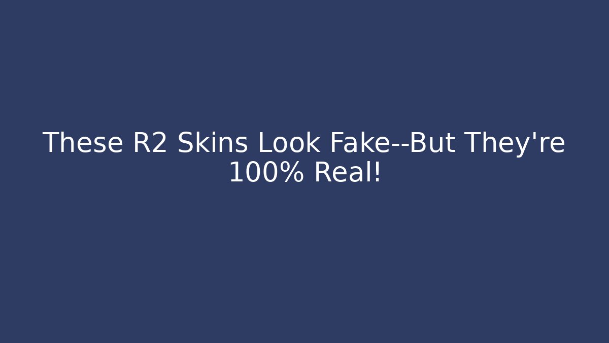 These R2 Skins Look Fake—But They're 100% Real!