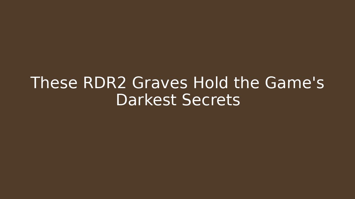These RDR2 Graves Hold the Game's Darkest Secrets
