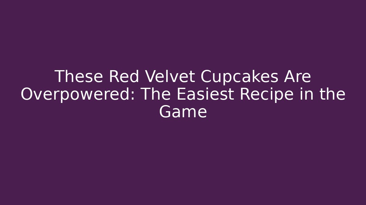 These Red Velvet Cupcakes Are Overpowered: The Easiest Recipe in the Game