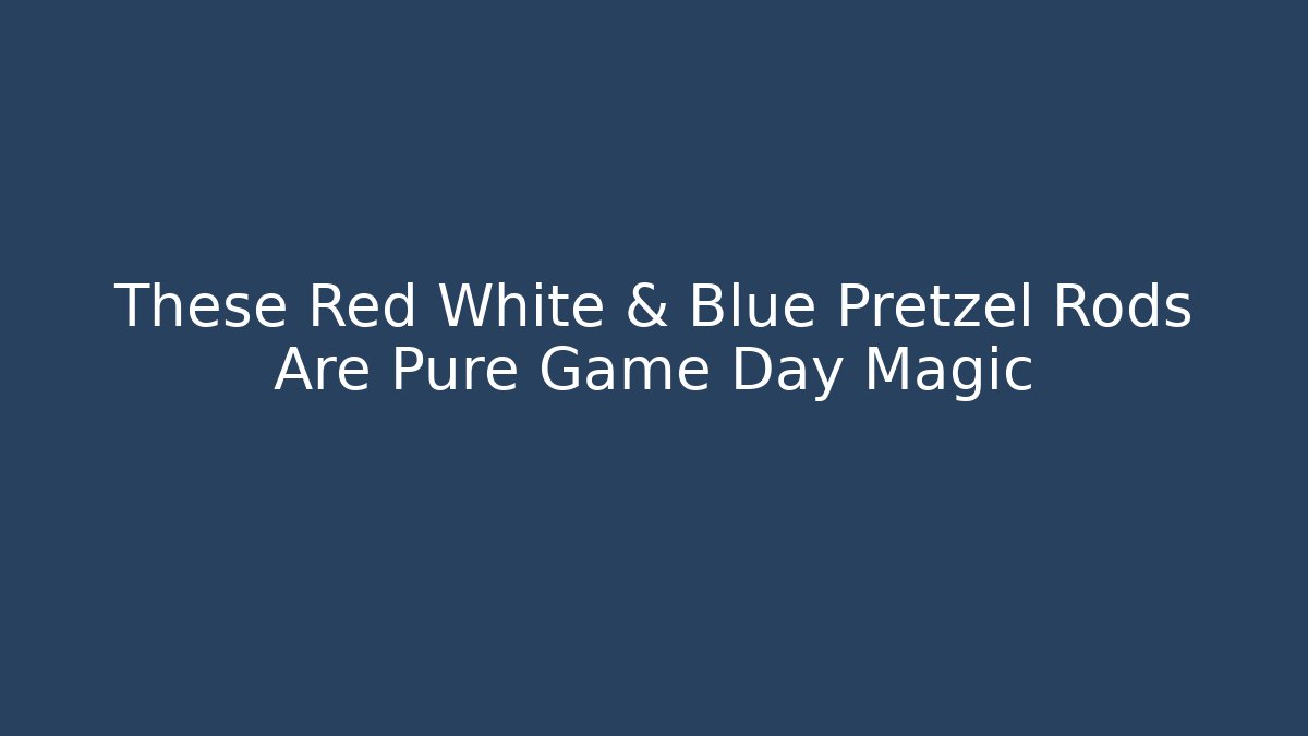 These Red White & Blue Pretzel Rods Are Pure Game Day Magic