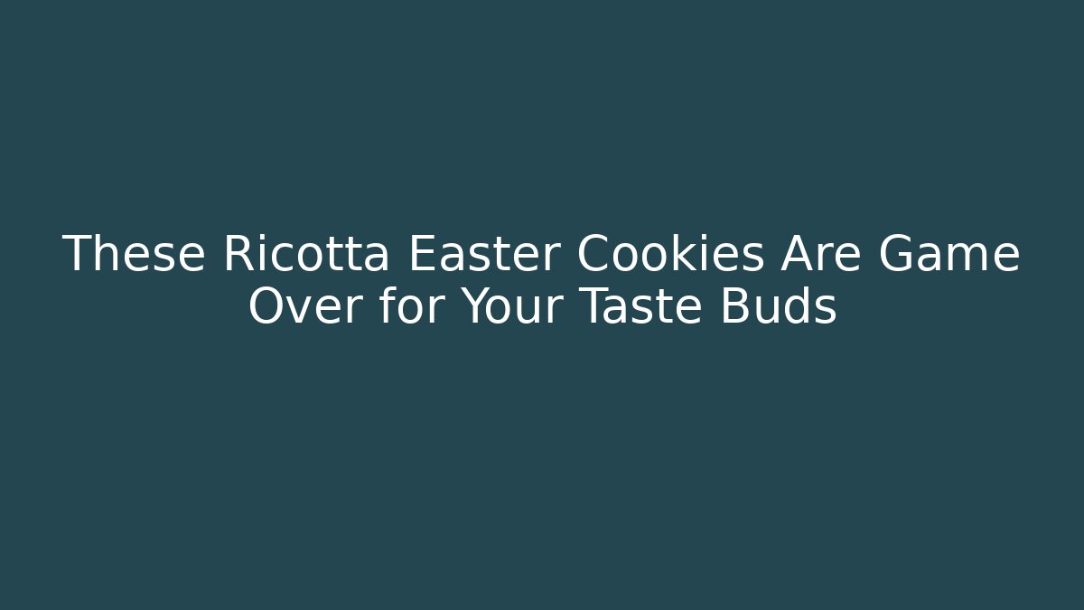 These Ricotta Easter Cookies Are Game Over for Your Taste Buds - Critter Realm