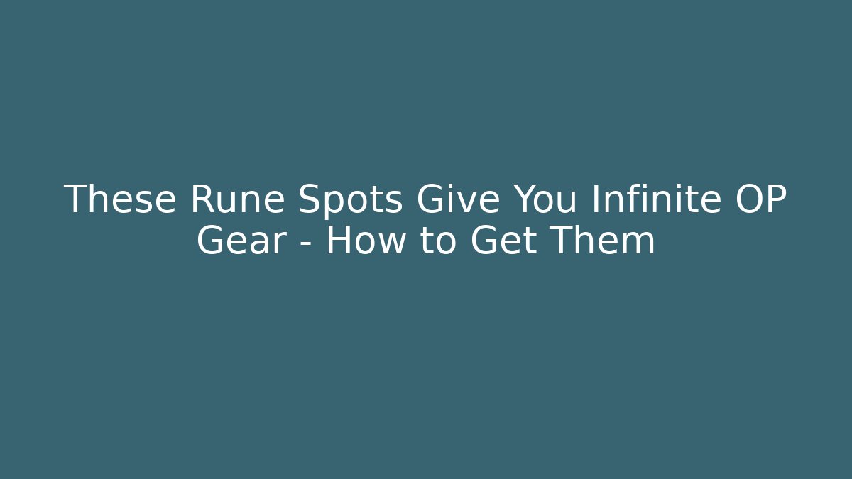 These Rune Spots Give You Infinite OP Gear - How to Get Them