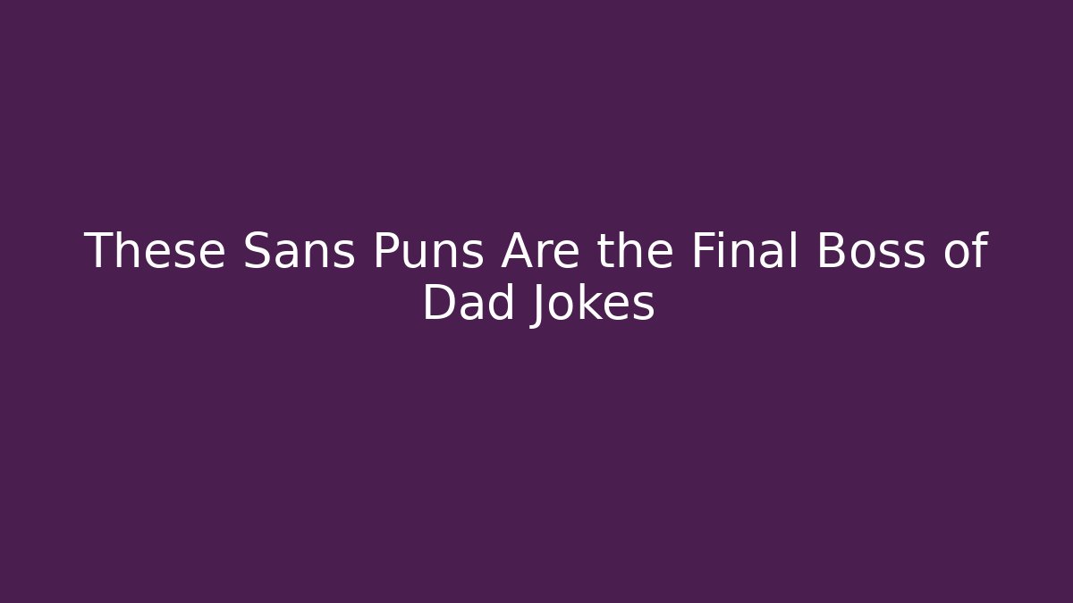 These Sans Puns Are the Final Boss of Dad Jokes