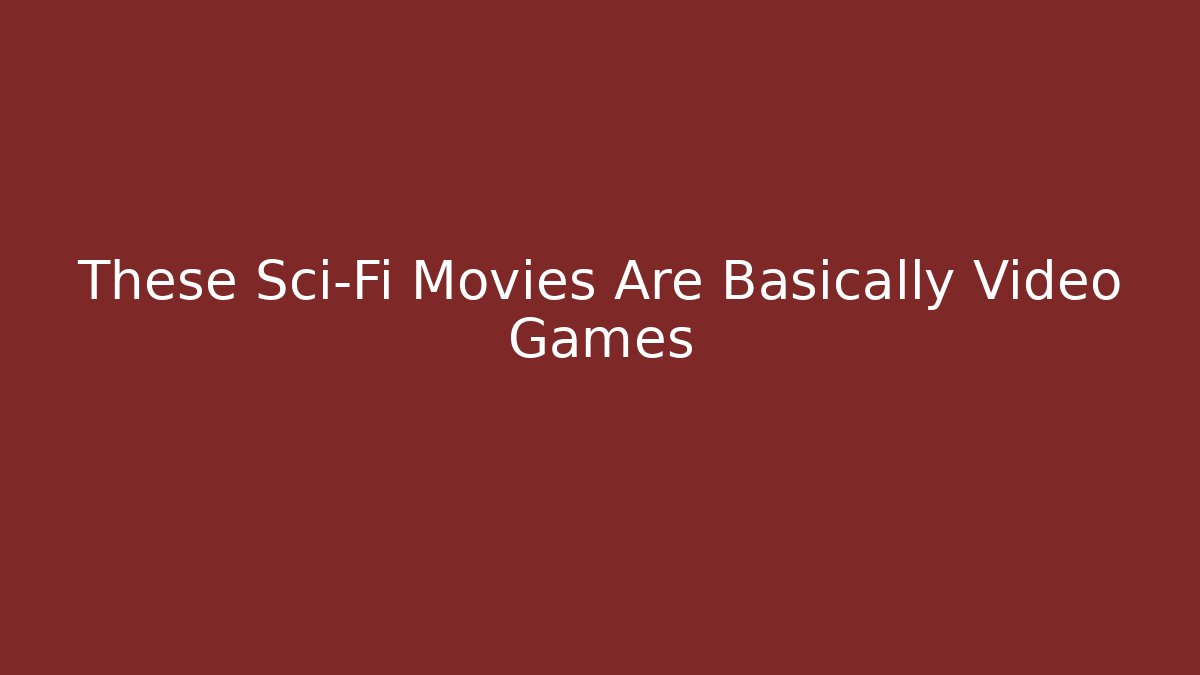 These Sci-Fi Movies Are Basically Video Games
