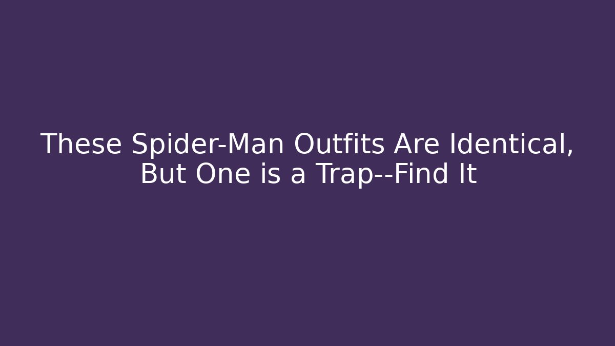 These Spider-Man Outfits Are Identical, But One is a Trap—Find It
