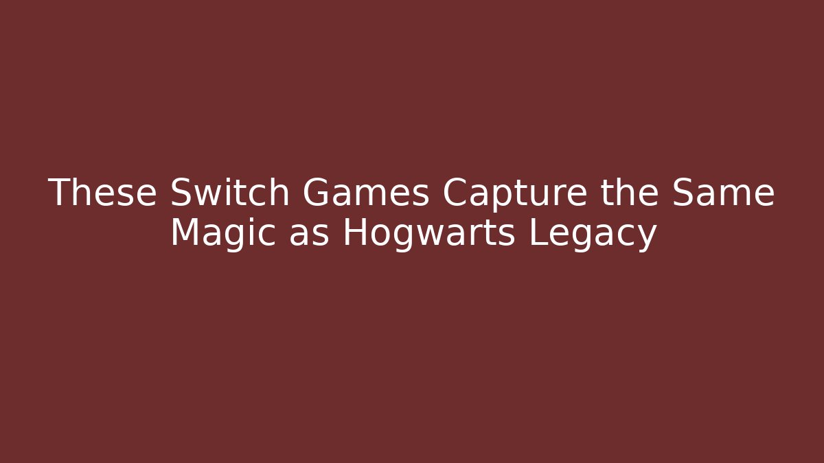These Switch Games Capture the Same Magic as Hogwarts Legacy