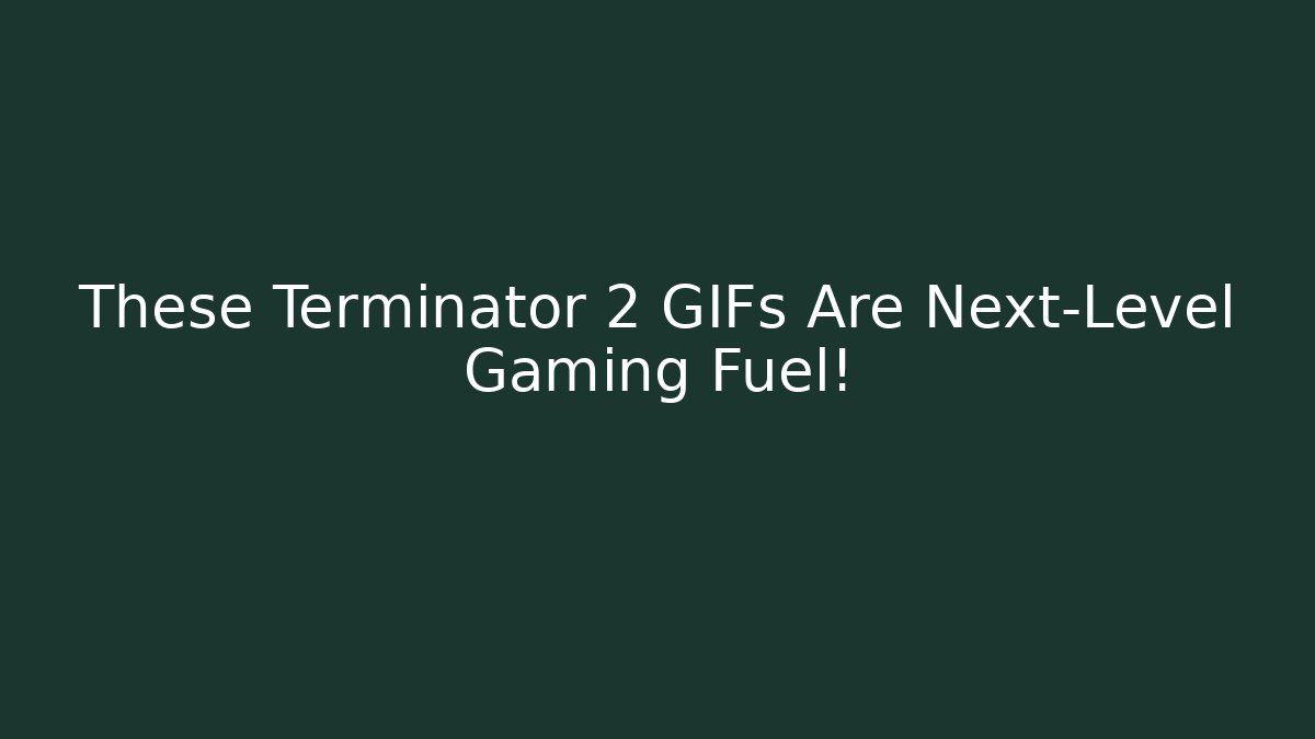These Terminator 2 GIFs Are Next-Level Gaming Fuel!