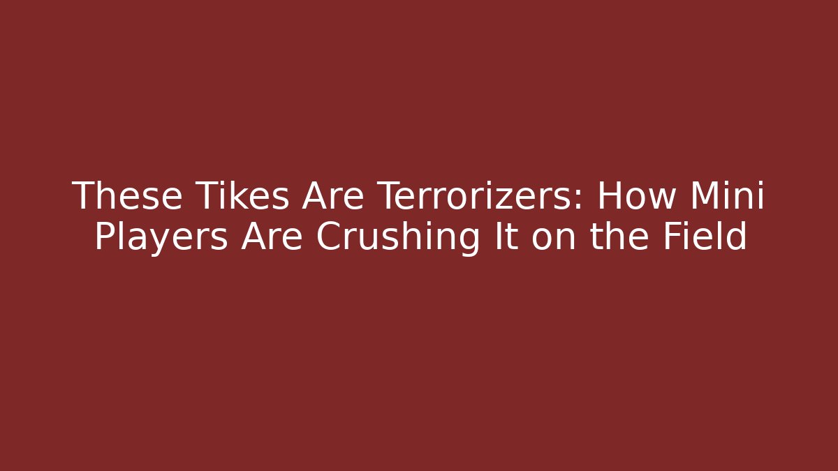 These Tikes Are Terrorizers: How Mini Players Are Crushing It on the Field