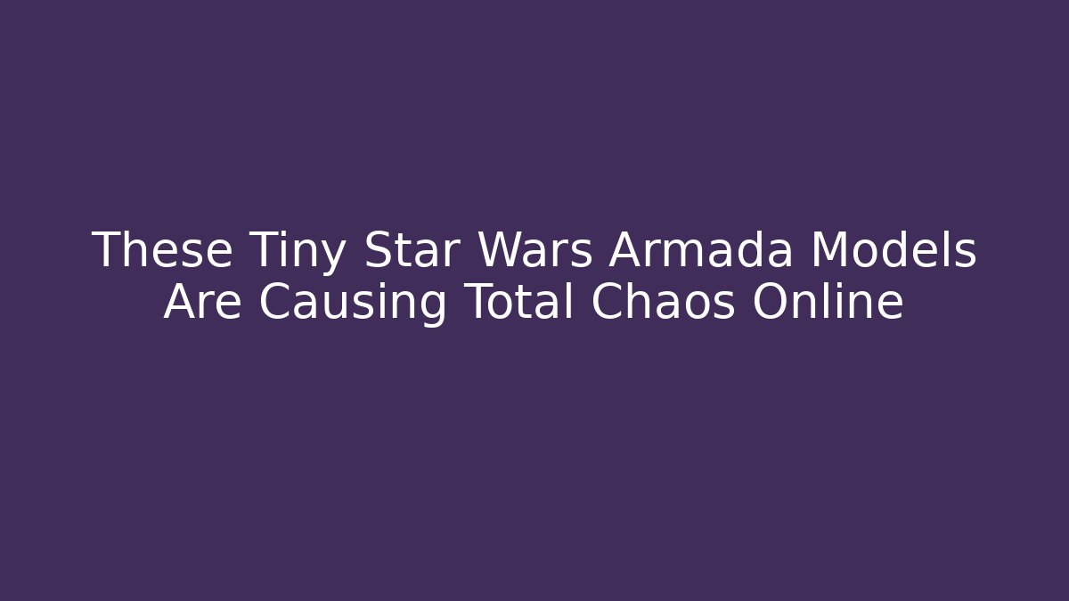 These Tiny Star Wars Armada Models Are Causing Total Chaos Online