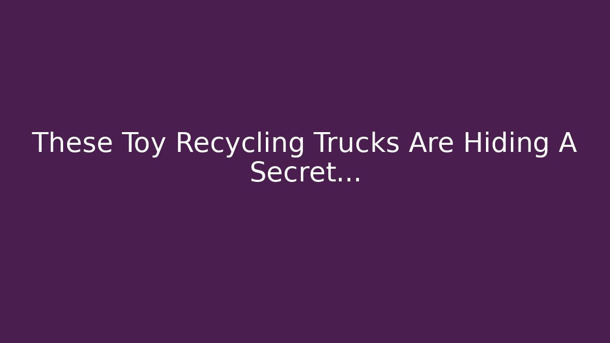 These Toy Recycling Trucks Are Hiding A Secret...