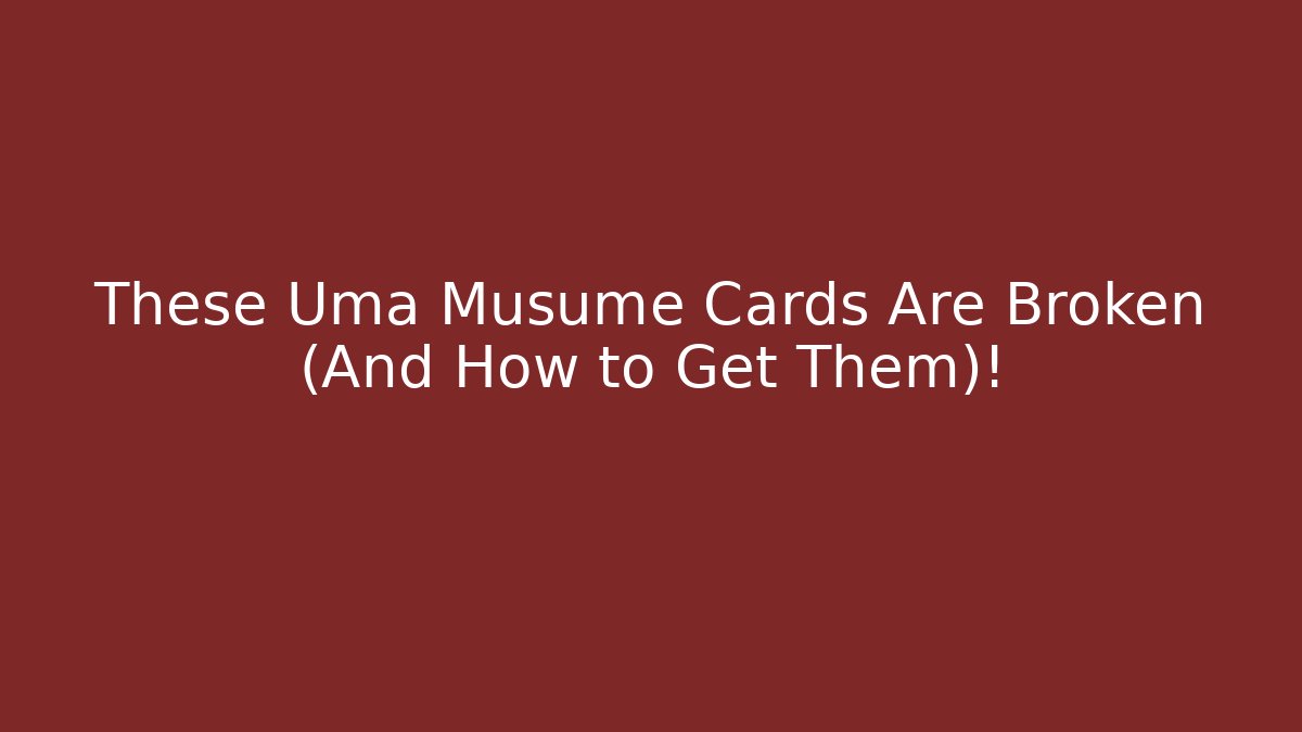 These Uma Musume Cards Are Broken (And How to Get Them)!