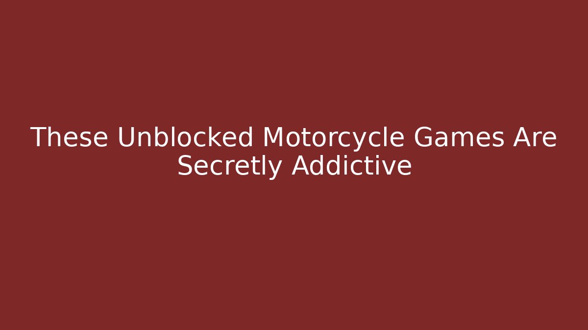 These Unblocked Motorcycle Games Are Secretly Addictive