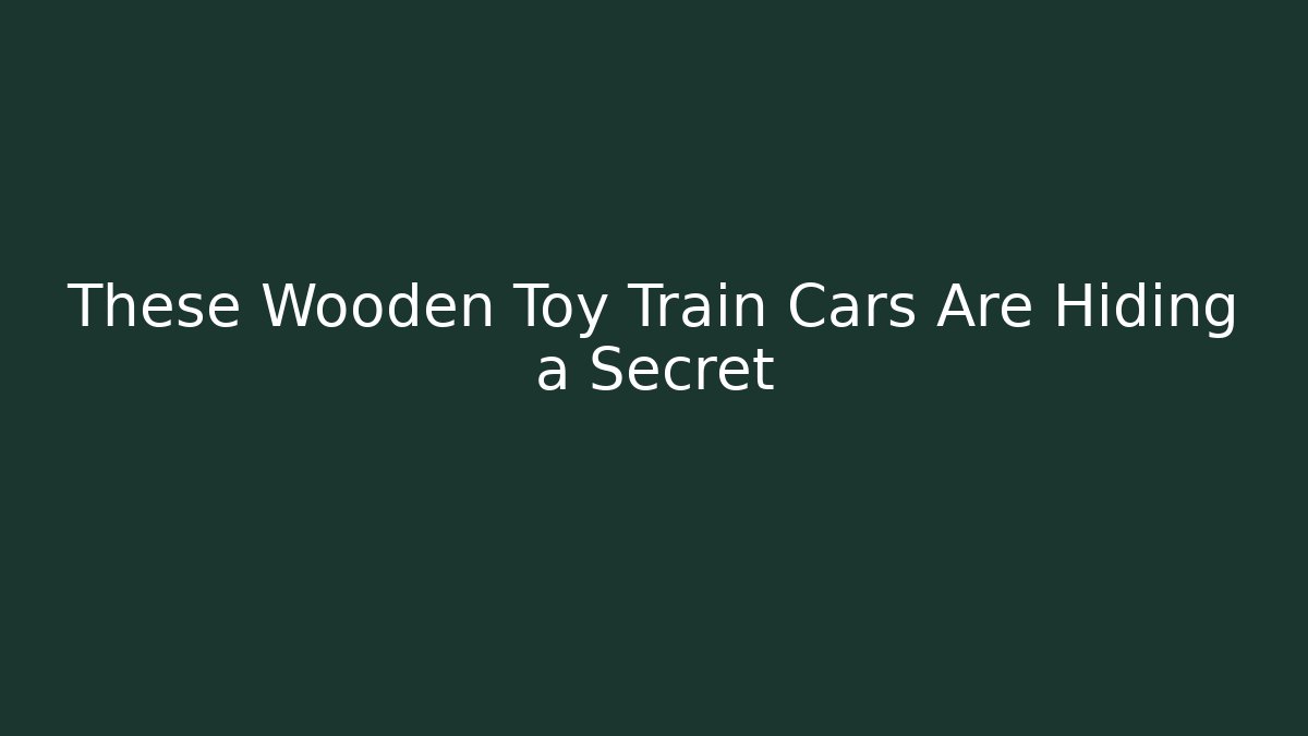 These Wooden Toy Train Cars Are Hiding a Secret