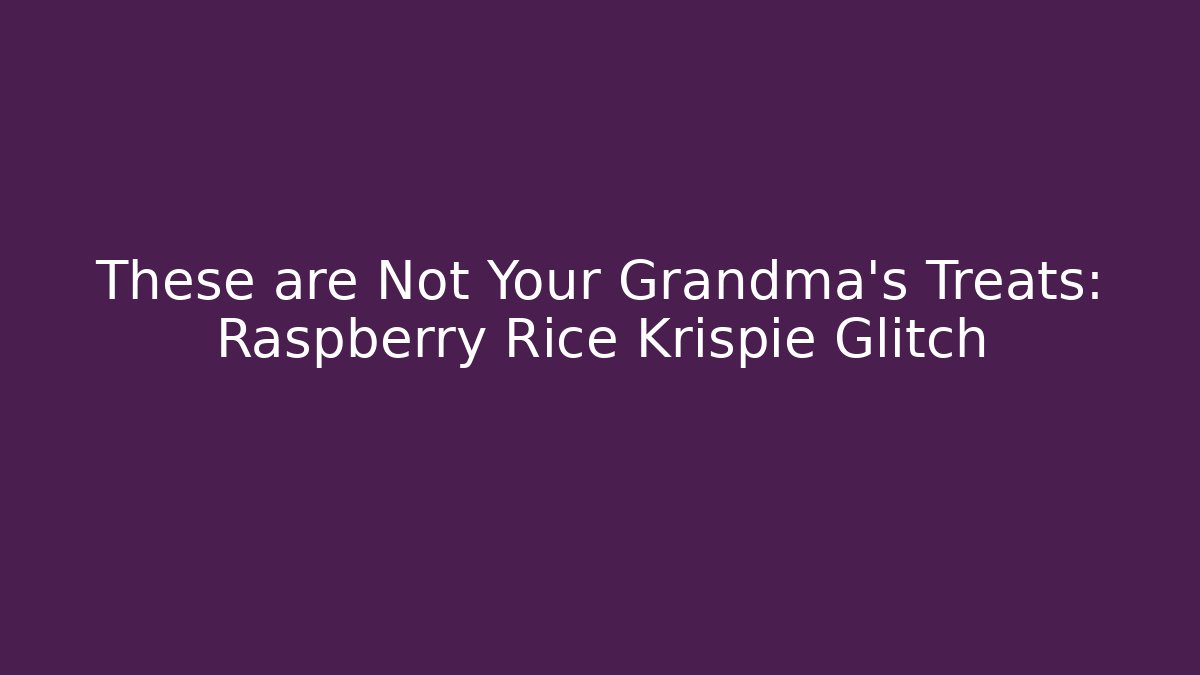These are Not Your Grandma's Treats: Raspberry Rice Krispie Glitch