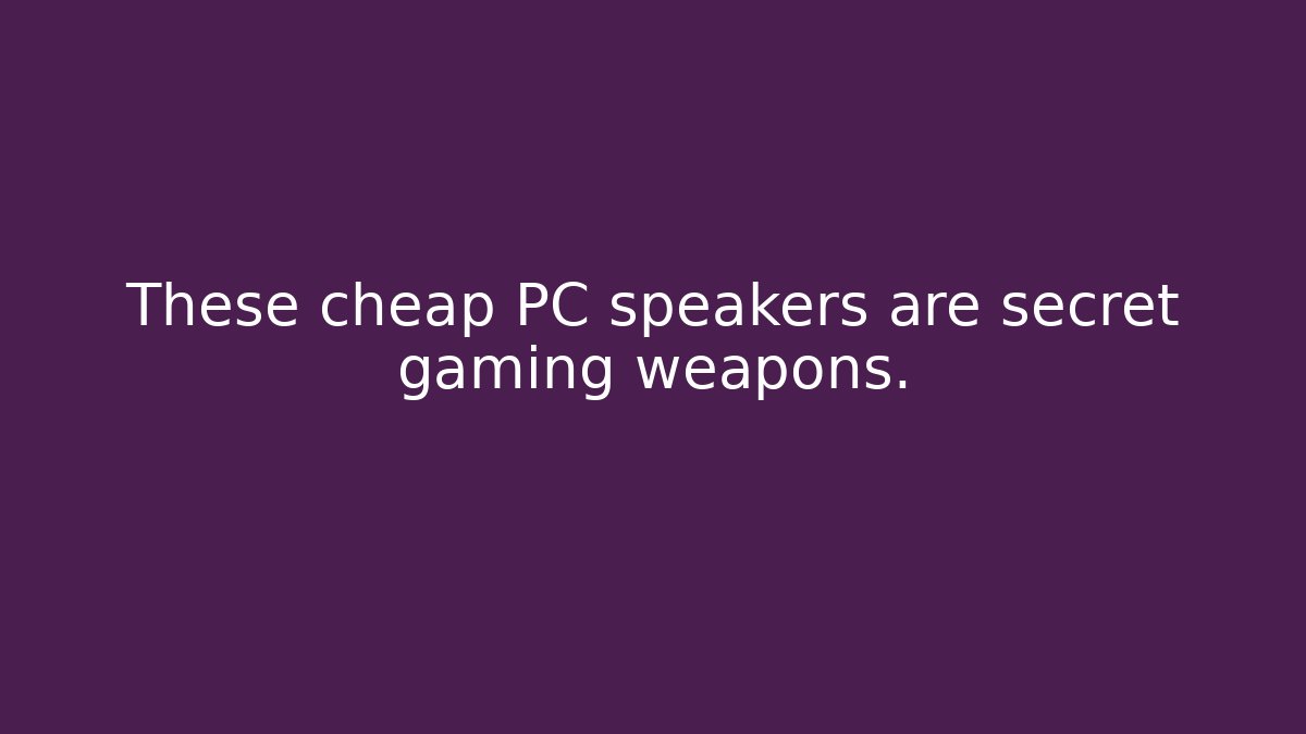 These cheap PC speakers are secret gaming weapons.