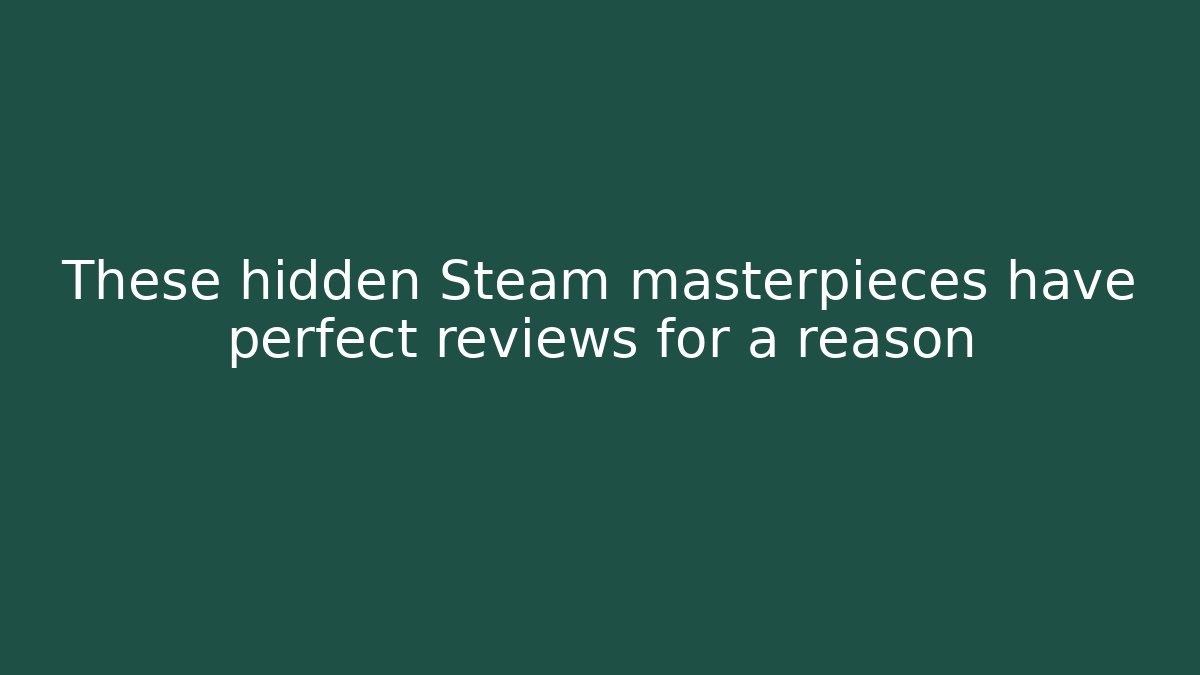 These hidden Steam masterpieces have perfect reviews for a reason