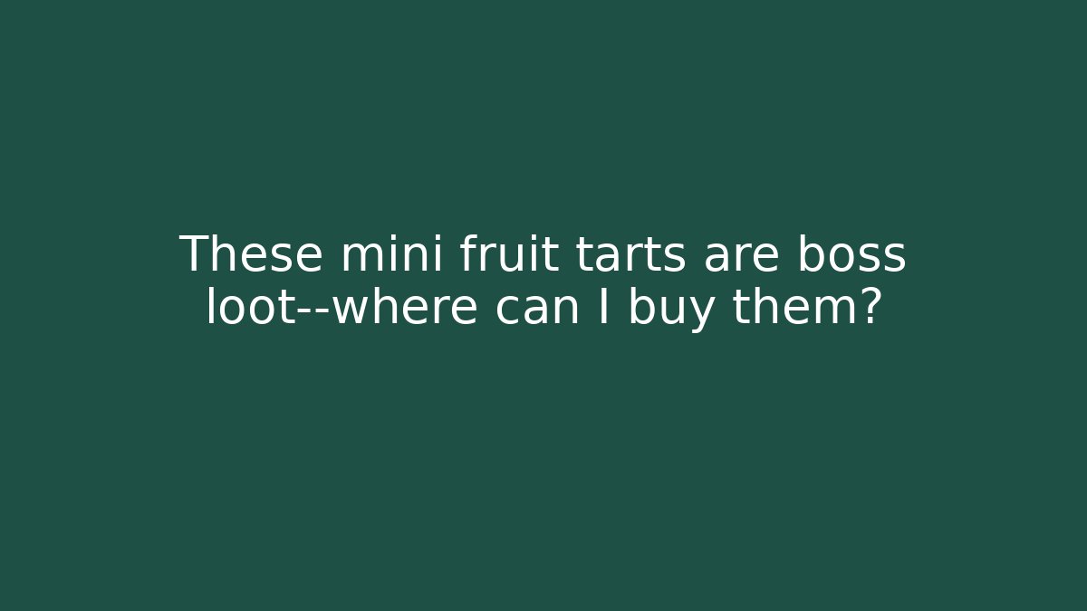 These mini fruit tarts are boss loot—where can I buy them?