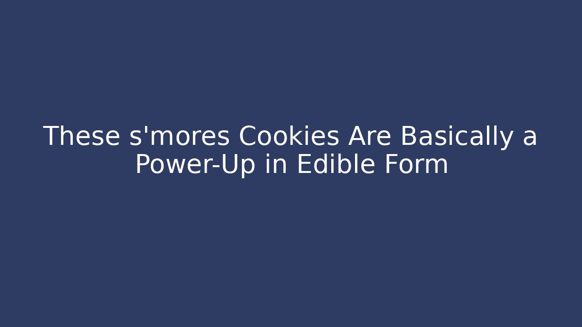 These s'mores Cookies Are Basically a Power-Up in Edible Form