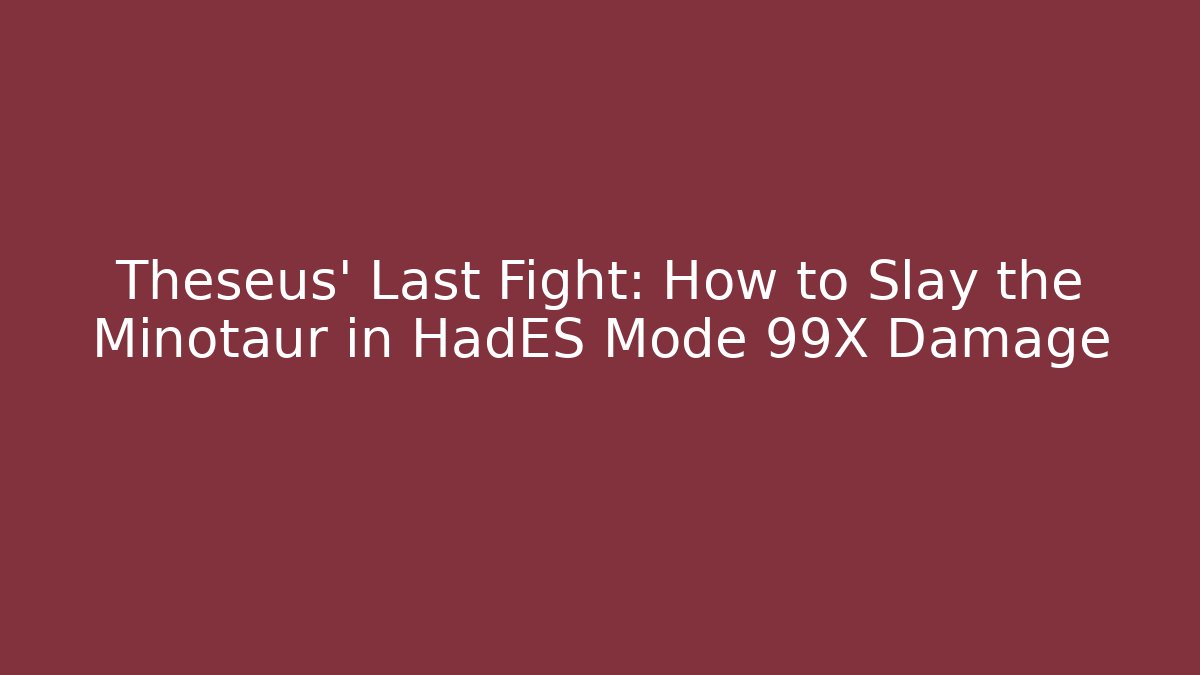 Theseus’ Last Fight: How to Slay the Minotaur in HadES Mode 99X Damage