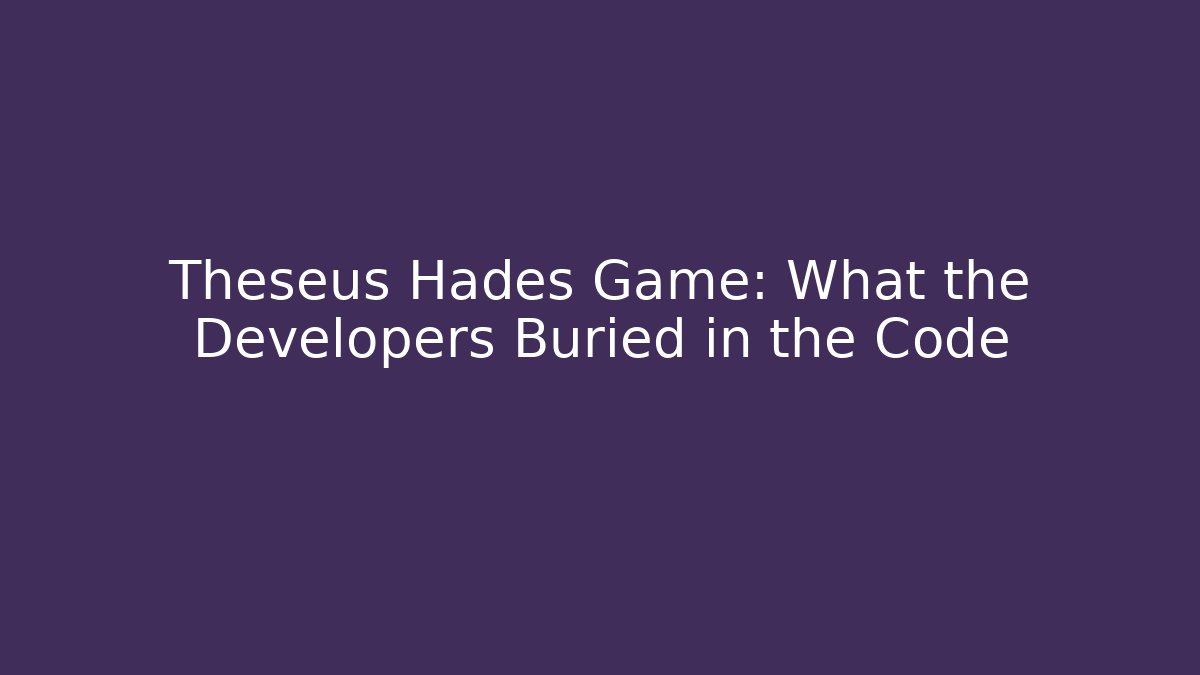 Theseus Hades Game: What the Developers Buried in the Code