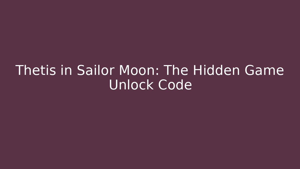 Thetis in Sailor Moon: The Hidden Game Unlock Code
