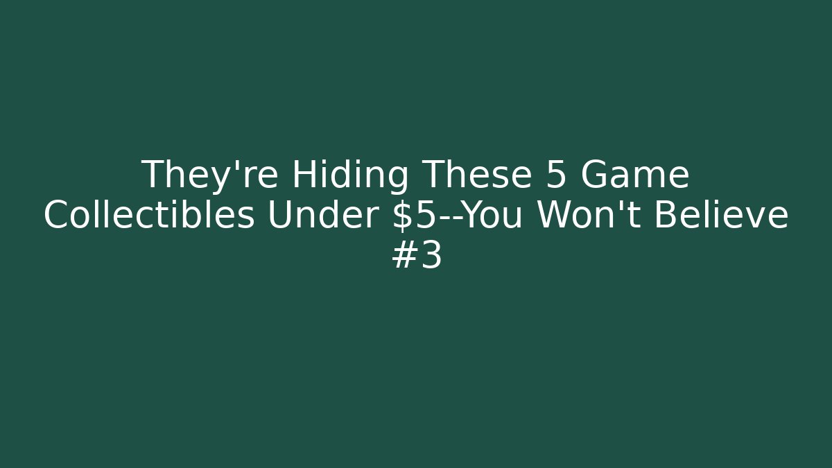 They're Hiding These 5 Game Collectibles Under $5—You Won't Believe #3