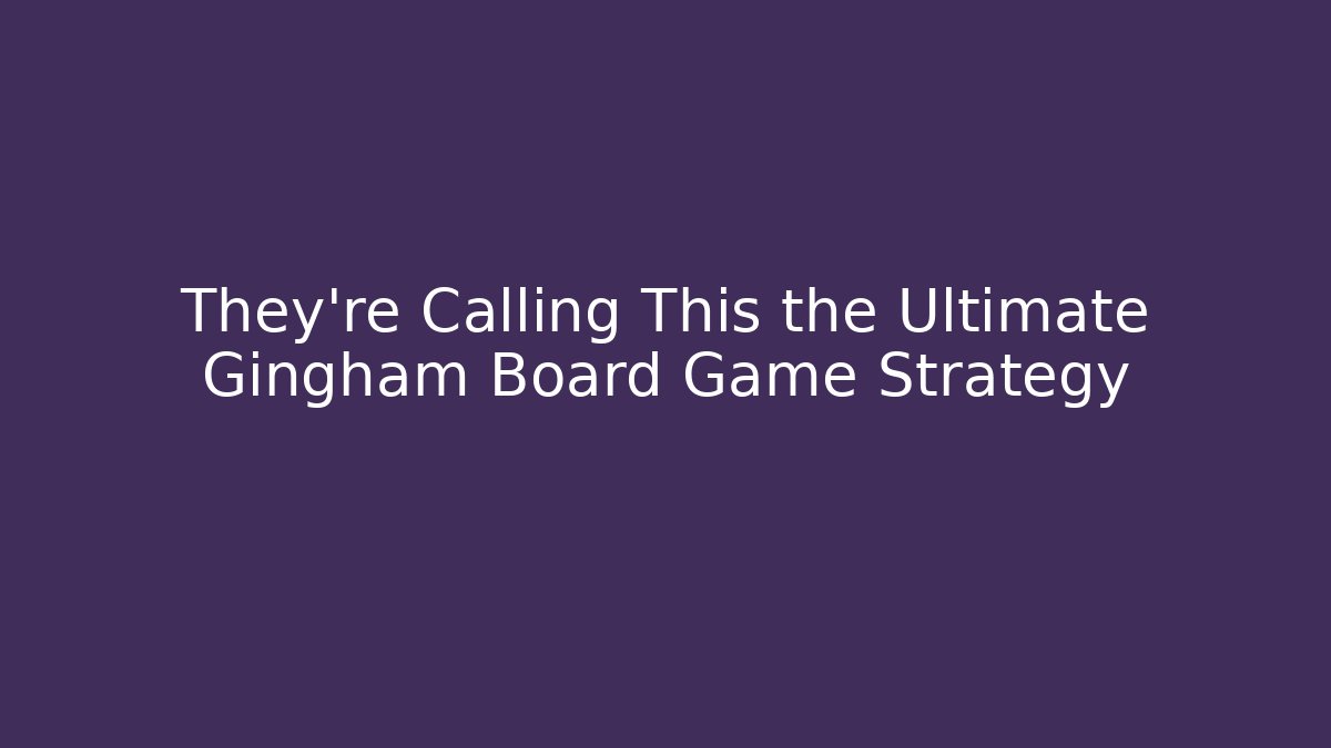 They’re Calling This the Ultimate Gingham Board Game Strategy