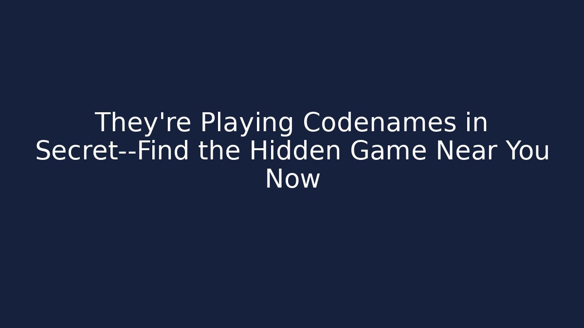 They’re Playing Codenames in Secret—Find the Hidden Game Near You Now