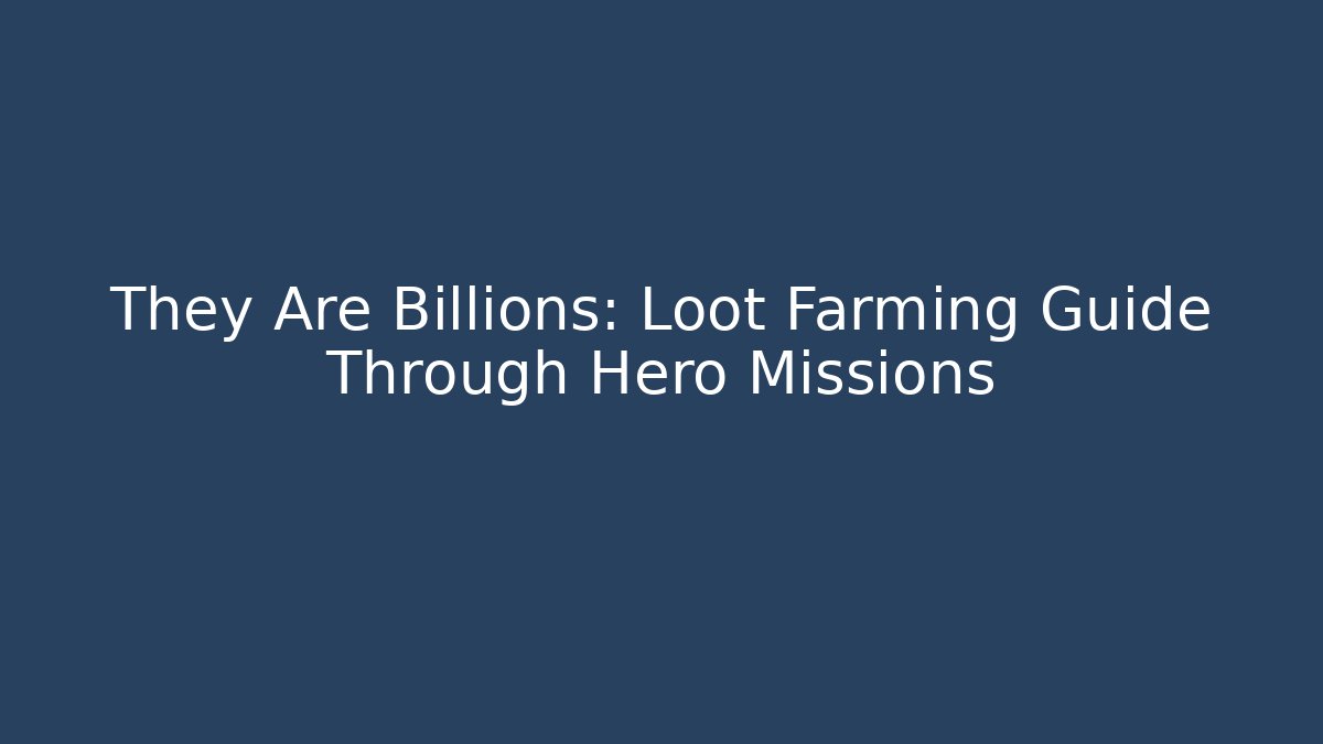 They Are Billions: Loot Farming Guide Through Hero Missions