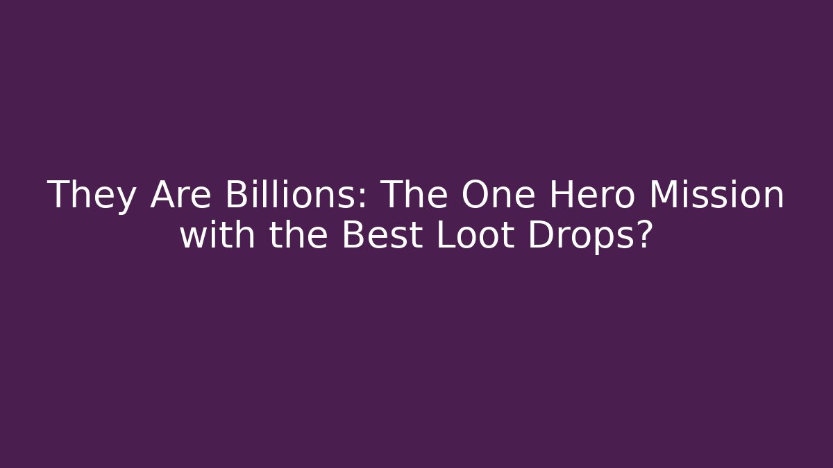 They Are Billions: The One Hero Mission with the Best Loot Drops?
