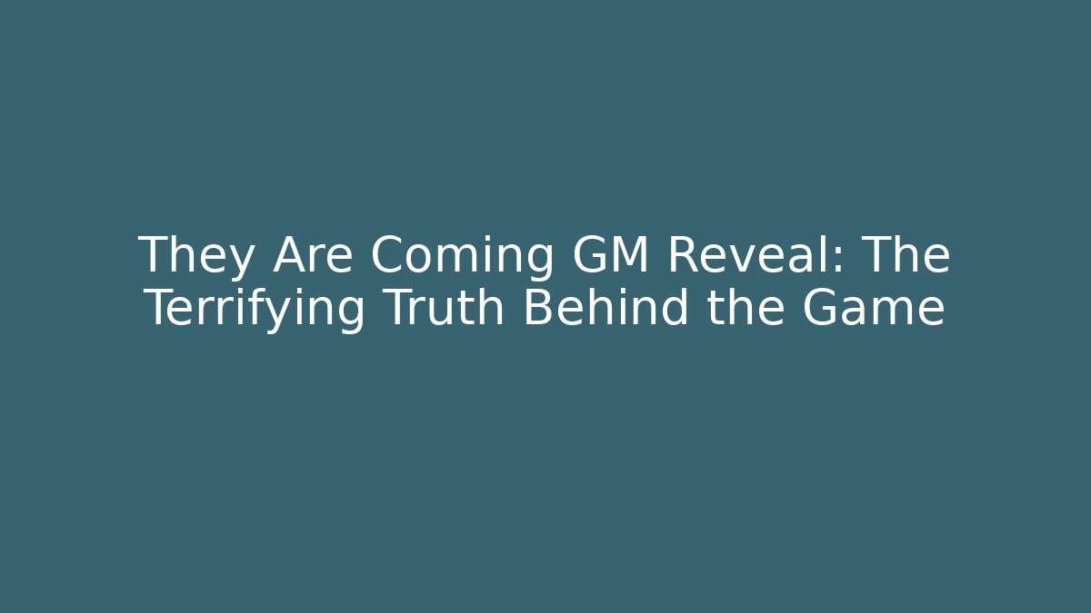 They Are Coming GM Reveal: The Terrifying Truth Behind the Game