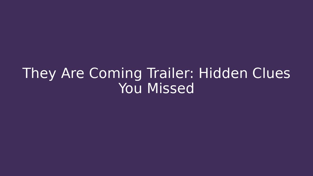 They Are Coming Trailer: Hidden Clues You Missed