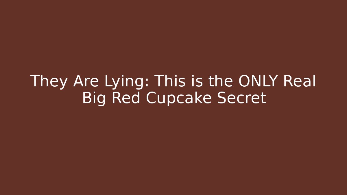 They Are Lying: This is the ONLY Real Big Red Cupcake Secret