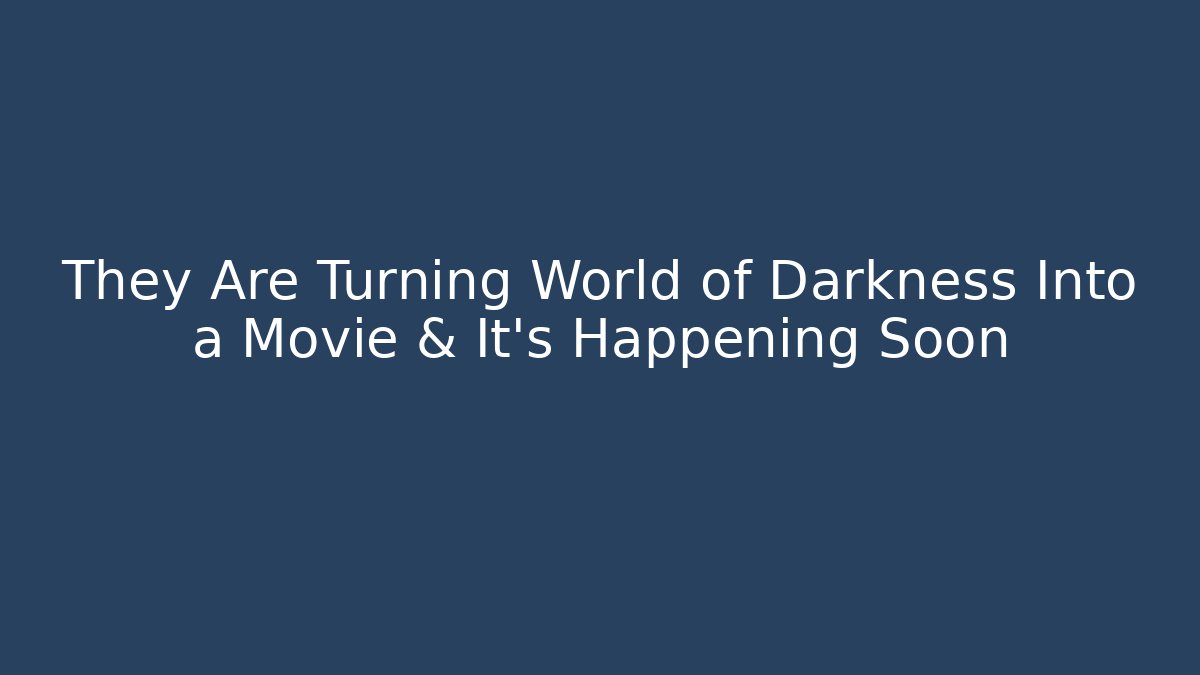They Are Turning World of Darkness Into a Movie & It’s Happening Soon