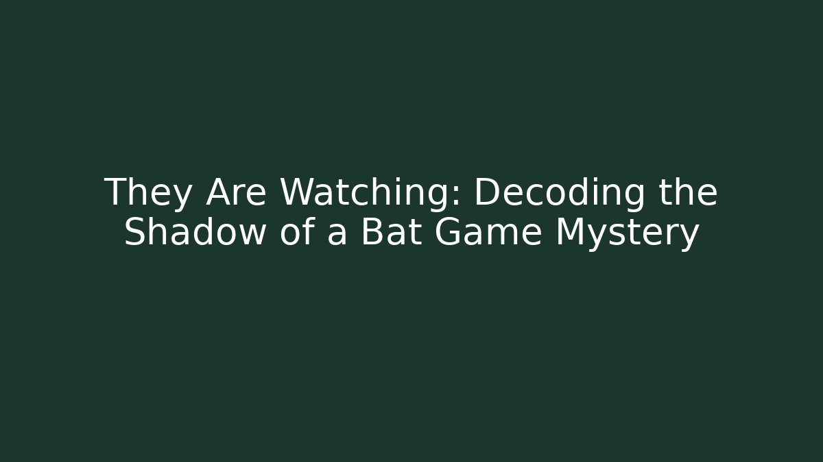 They Are Watching: Decoding the Shadow of a Bat Game Mystery