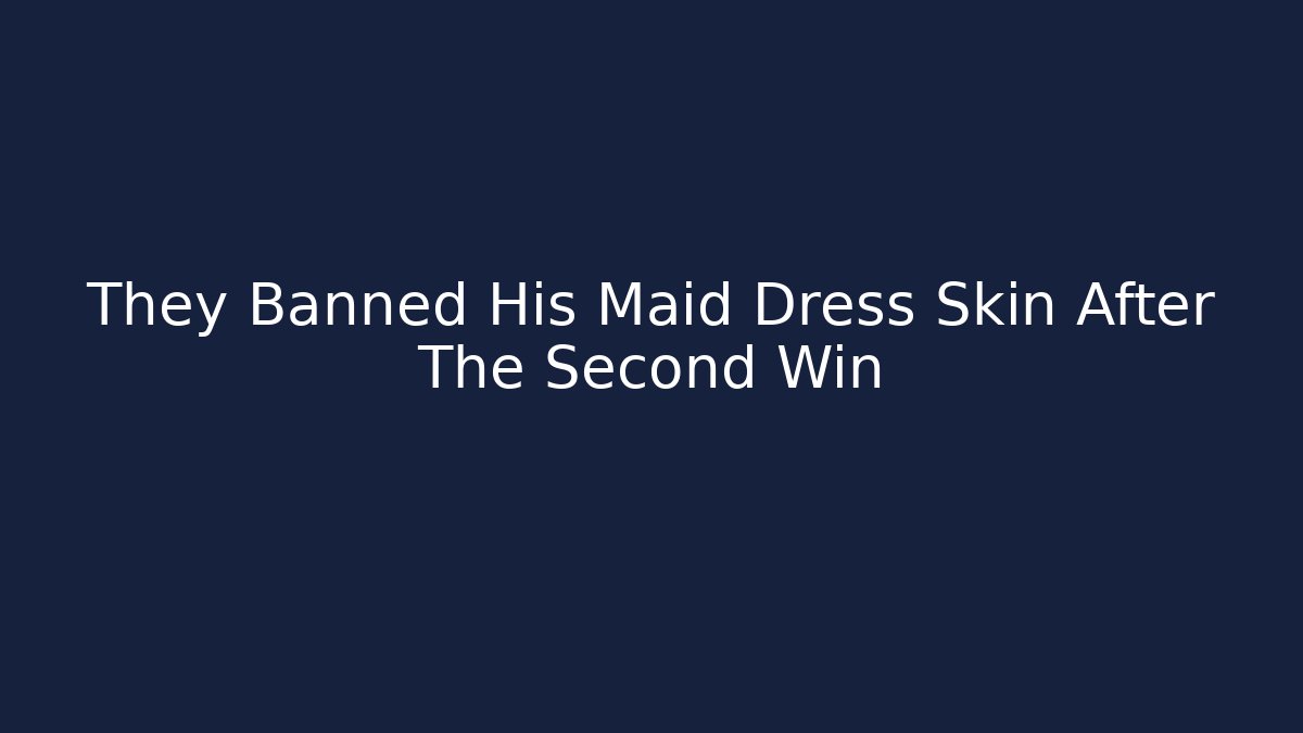 They Banned His Maid Dress Skin After The Second Win