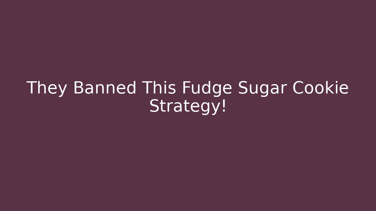 They Banned This Fudge Sugar Cookie Strategy!