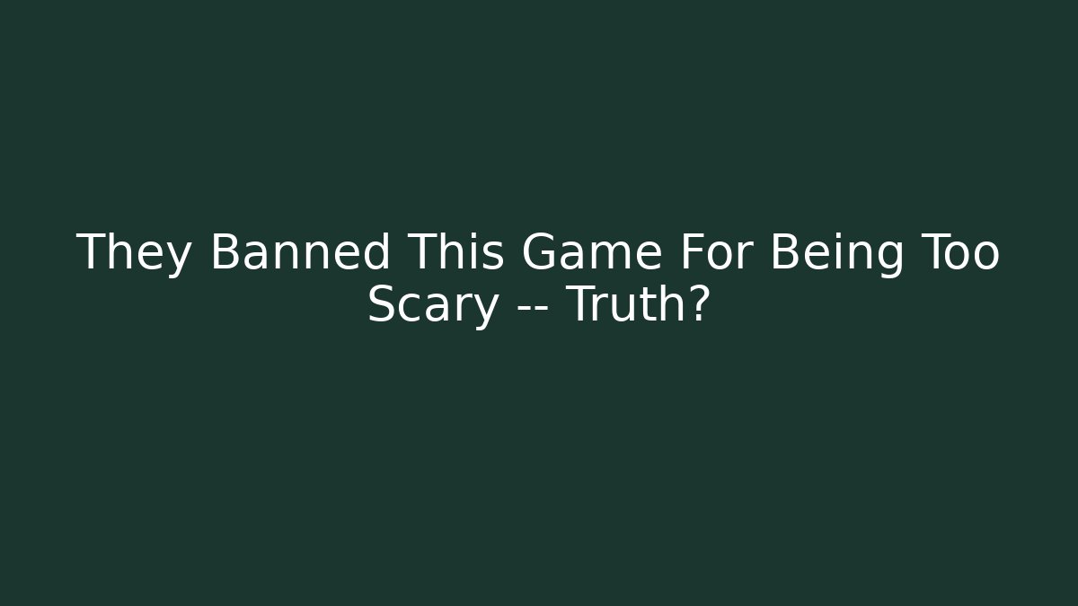 They Banned This Game For Being Too Scary — Truth?