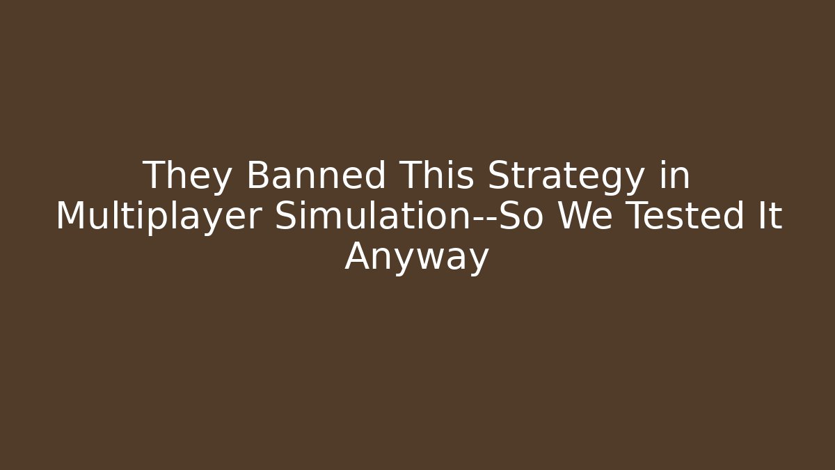 They Banned This Strategy in Multiplayer Simulation—So We Tested It Anyway